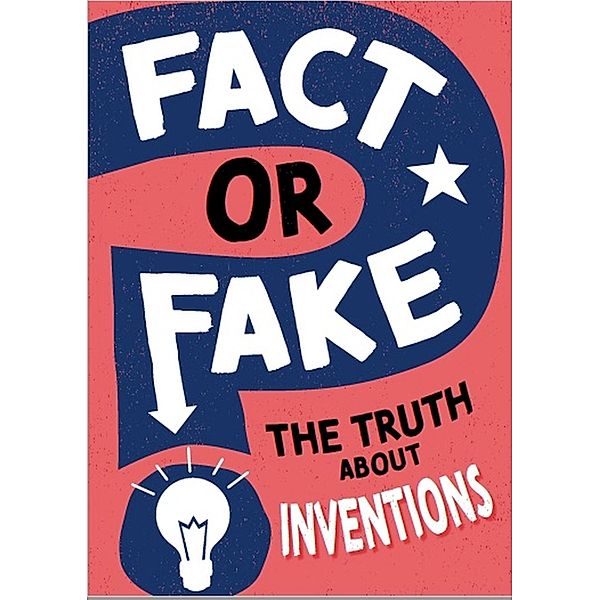 The Truth About Inventions / Fact or Fake?, Annabel Savery