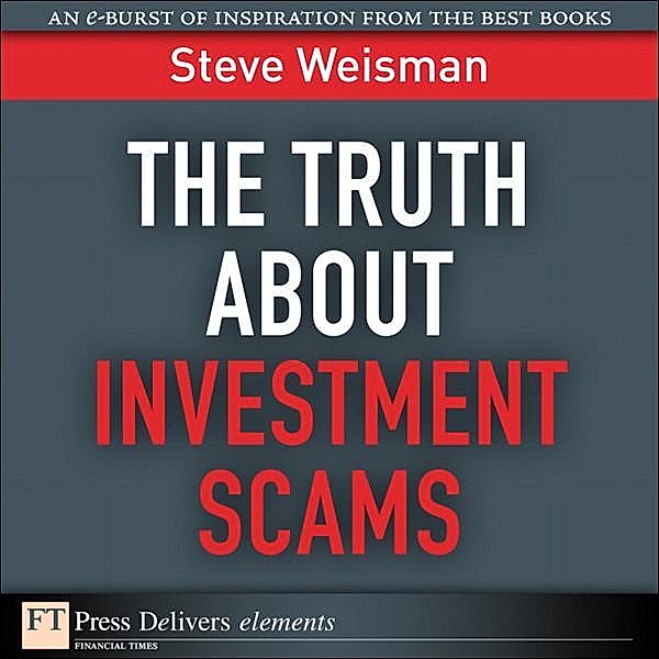 The Truth About Investment Scams / FT Press Delivers Elements, Weisman Steve