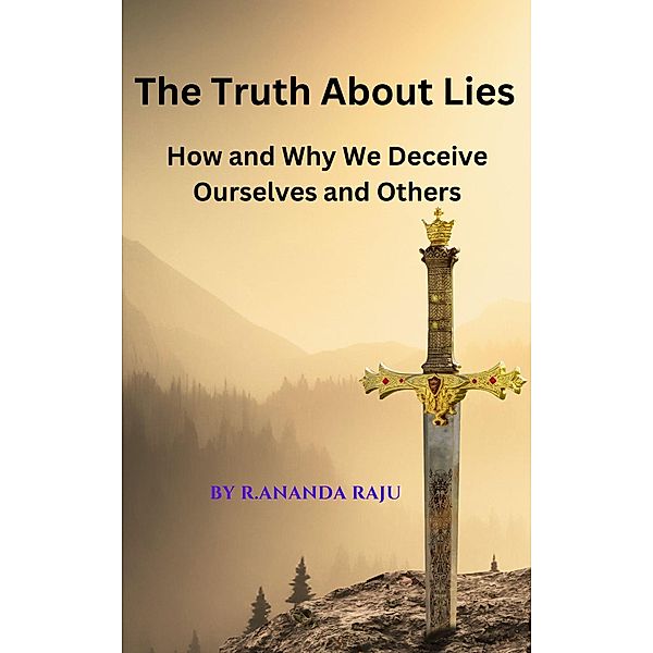The Truth About Lies: How and Why We Deceive Ourselves and Others, Ananda Raju