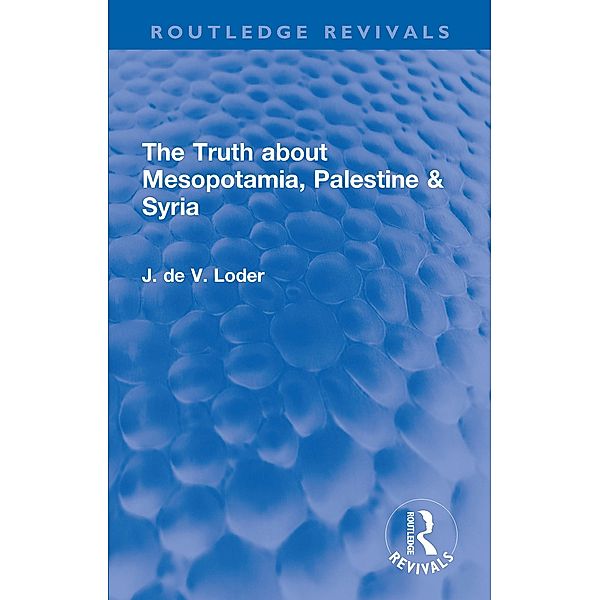 The Truth about Mesopotamia, Palestine & Syria, J. de V. Loder