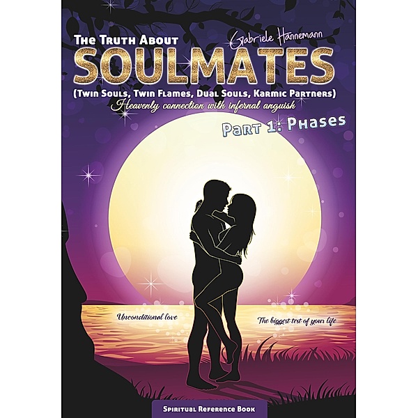 The Truth About Soulmates (Twin Souls, Twin Flames, Dual Souls, Karmic Partners) Part 1: Phases, Gabriele Hannemann