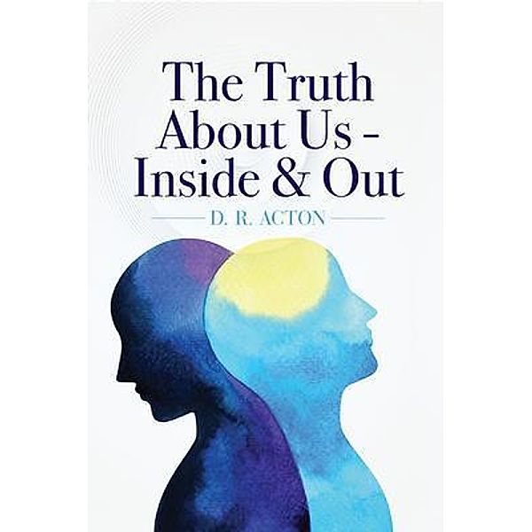 The Truth About Us - Inside & Out, D. R. Acton