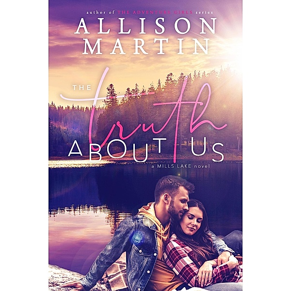 The Truth About Us (Mills Lake, #1) / Mills Lake, Allison Martin, Trish Martin