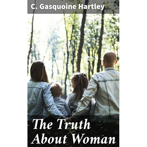 The Truth About Woman, C. Gasquoine Hartley