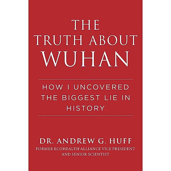 The Truth about Wuhan, Andrew G. Huff