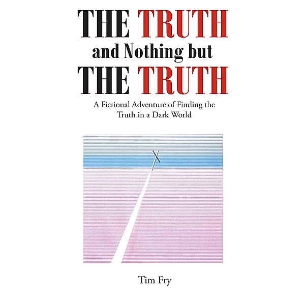 The Truth and Nothing but the Truth / Christian Faith Publishing, Inc., Tim Fry