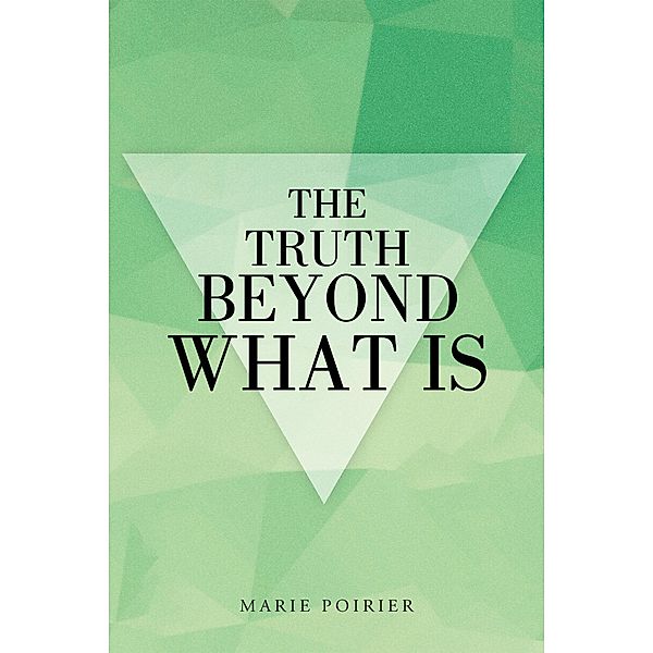 The Truth Beyond What Is, Marie Poirier