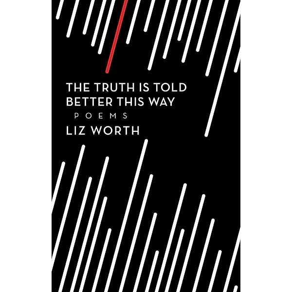The Truth Is Told Better This Way / Book*hug, Liz Worth