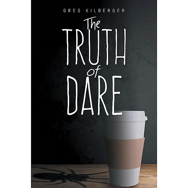 The Truth of Dare / Newman Springs Publishing, Inc., Greg Kilberger