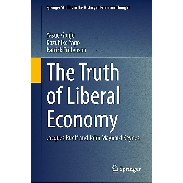 The Truth of Liberal Economy / Springer Studies in the History of Economic Thought, Yasuo Gonjo, Kazuhiko Yago, Patrick Fridenson