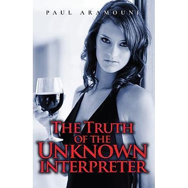 The Truth Of The Unknown Interpreter / Author Reputation Press, LLC, Paul Aramouni