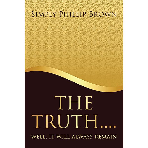 The Truth . . . . Well, It Will Always Remain, Simply Phillip Brown