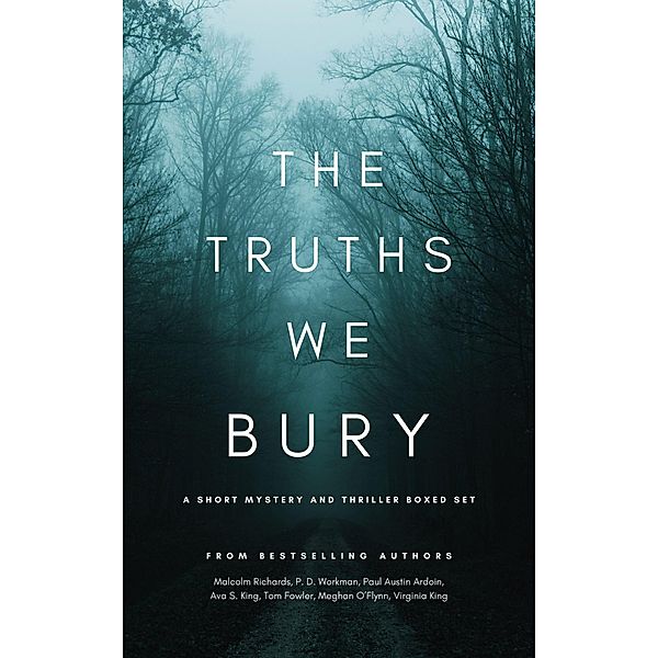 The Truths We Bury: A Short Thriller and Mystery Boxed Set, Meghan O'Flynn, Malcolm Richards, P. D. Workman, Paul Austin Ardoin, Ava S. King, Tom Fowler, Virginia King