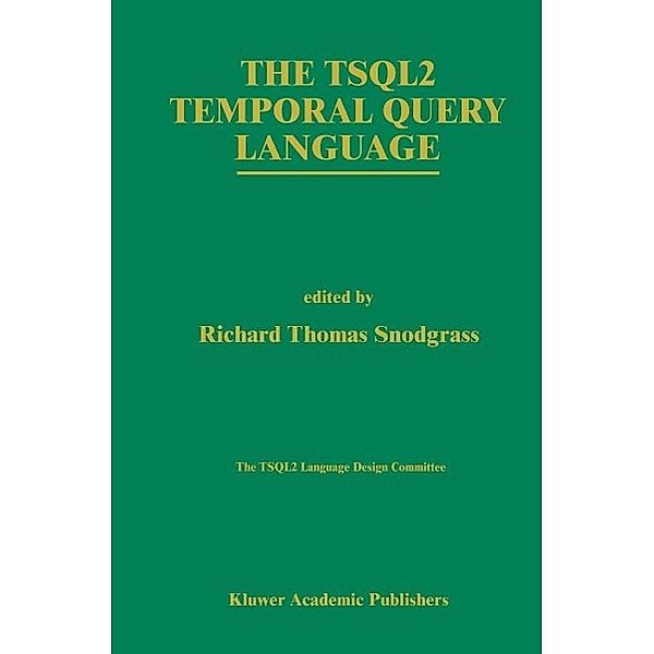 The TSQL2 Temporal Query Language / The Springer International Series in Engineering and Computer Science Bd.330