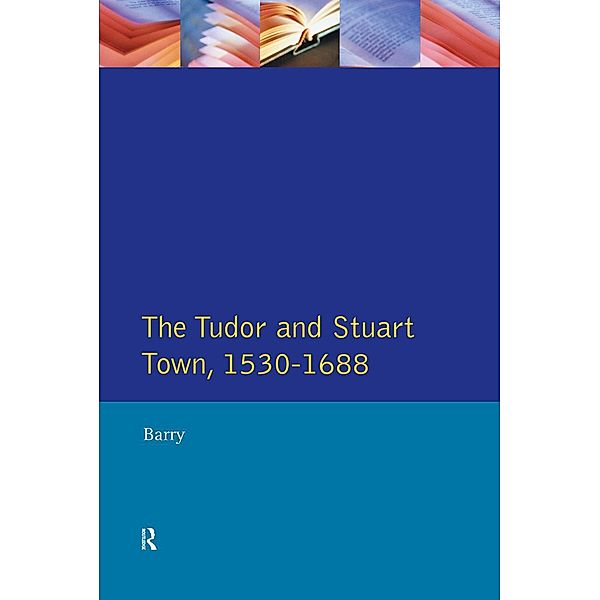 The Tudor and Stuart Town 1530 - 1688, Jonathan Barry