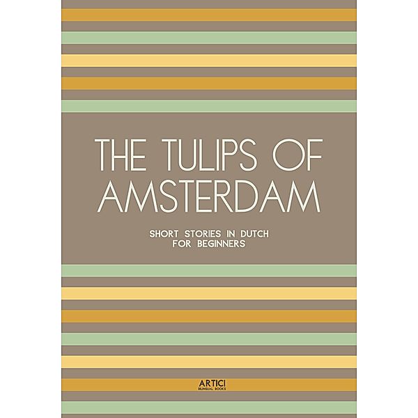 The Tulips of Amsterdam: Short Stories in Dutch for Beginners, Artici Bilingual Books