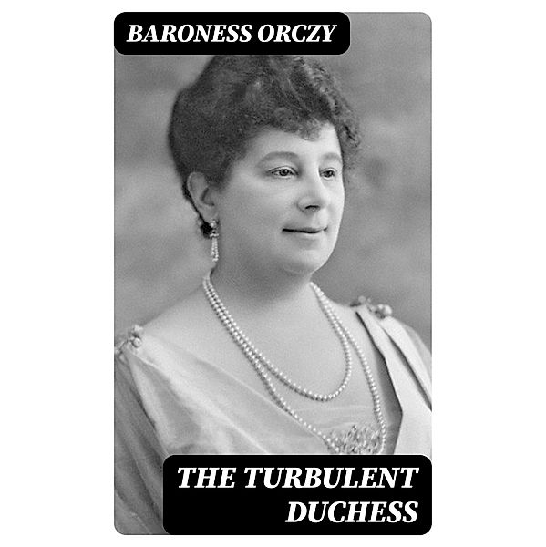 The Turbulent Duchess, Baroness Orczy