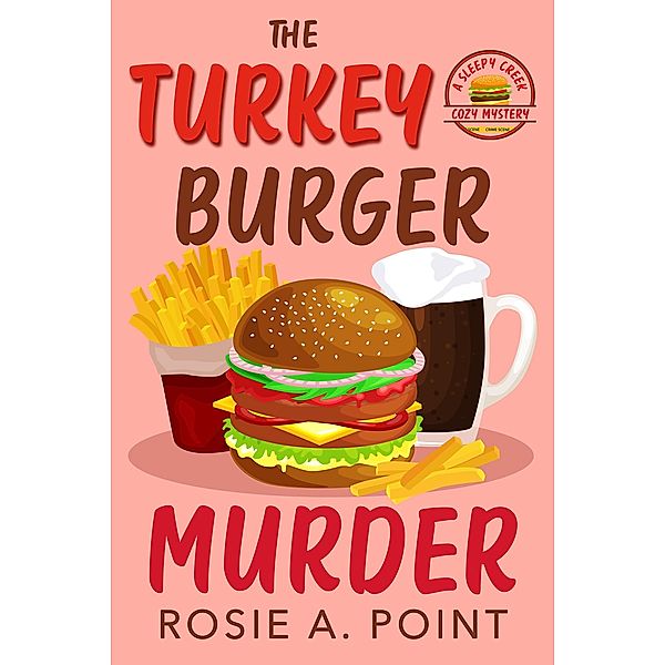 The Turkey Burger Murder (A Sleepy Creek Cozy Mystery, #4) / A Sleepy Creek Cozy Mystery, Rosie A. Point