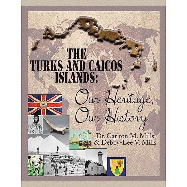 The Turks and Caicos Islands: Our Heritage, Our History, Carlton M. Mills, Debby-Lee V. Mills