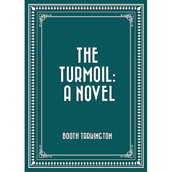 The Turmoil: A Novel, Booth Tarkington
