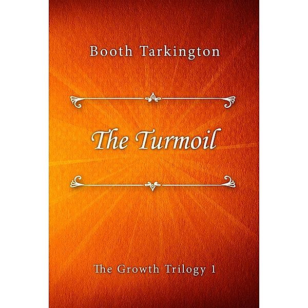 The Turmoil / The Growth Trilogy Bd.1, Booth Tarkington