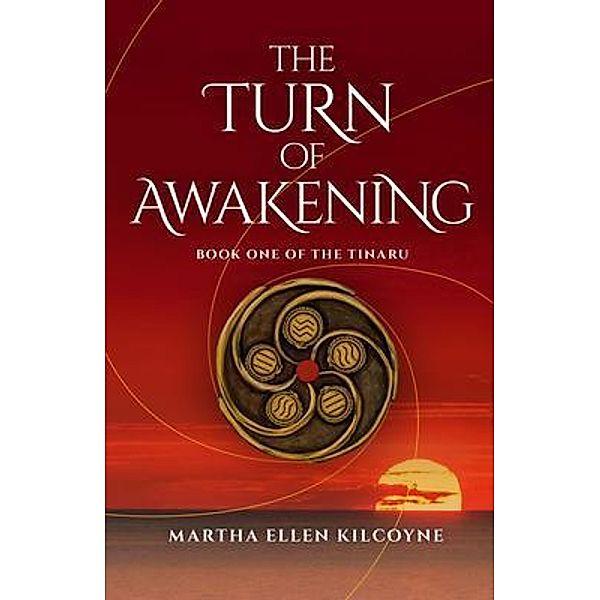 The Turn of Awakening - A Contemporary Novel about Ancient, Elemental Magic (Book One of the Tinaru) / The Tinaru Bd.One, Martha Ellen Kilcoyne