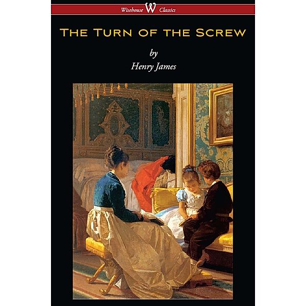 The Turn of the Screw (Wisehouse Classics Edition) / Wisehouse Classics, Henry James