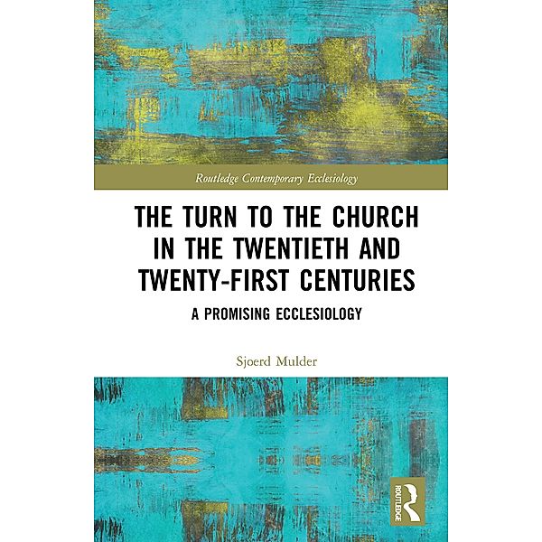 The Turn to The Church in The Twentieth and Twenty-First Centuries, Sjoerd Mulder