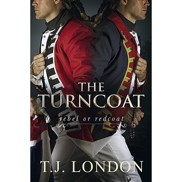 The Turncoat (The Rebels and Redcoats Saga, #3) / The Rebels and Redcoats Saga, T. J. London