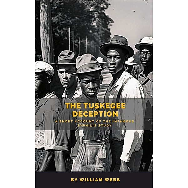 The Tuskegee Deception: A Short Account of the Infamous Syphilis Study, William Webb