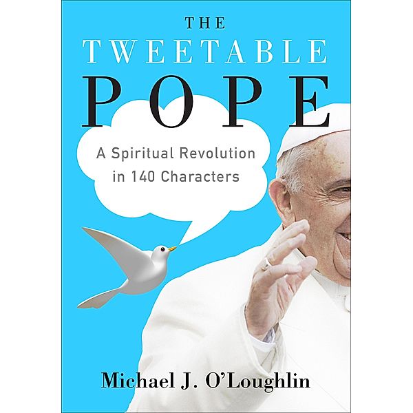 The Tweetable Pope, Michael J. O'Loughlin