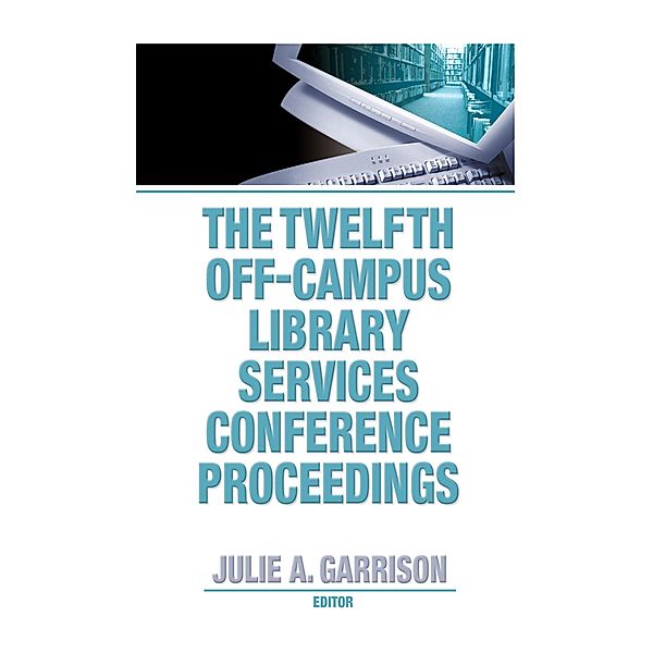 The Twelfth Off-Campus Library Services Conference Proceedings, Julie A. Garrison