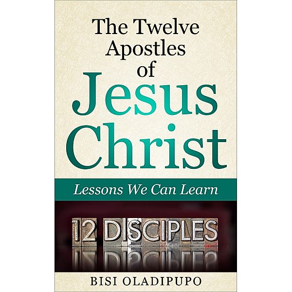 The Twelve Apostles of Jesus Christ: Lessons We Can Learn, Bisi Oladipupo