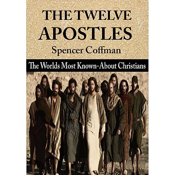 The Twelve Apostles: The World's Most Known-About Christians, Spencer Coffman