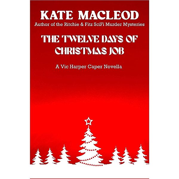 The Twelve Days of Christmas Job (The Vic Harper Caper Novellas, #2) / The Vic Harper Caper Novellas, Kate Macleod