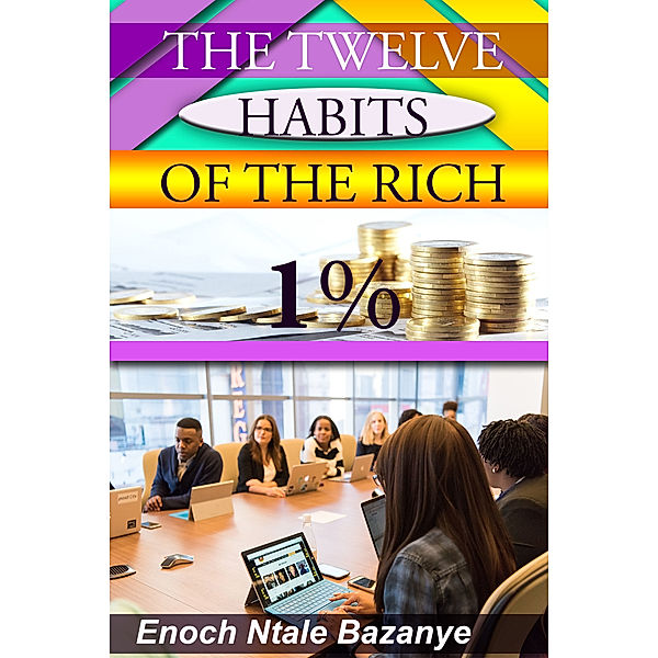 The Twelve Habits Of The Rich 1%, Enoch Ntale Bazanye