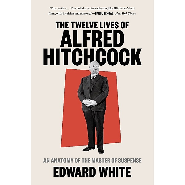 The Twelve Lives of Alfred Hitchcock - An Anatomy of the Master of Suspense, Edward White