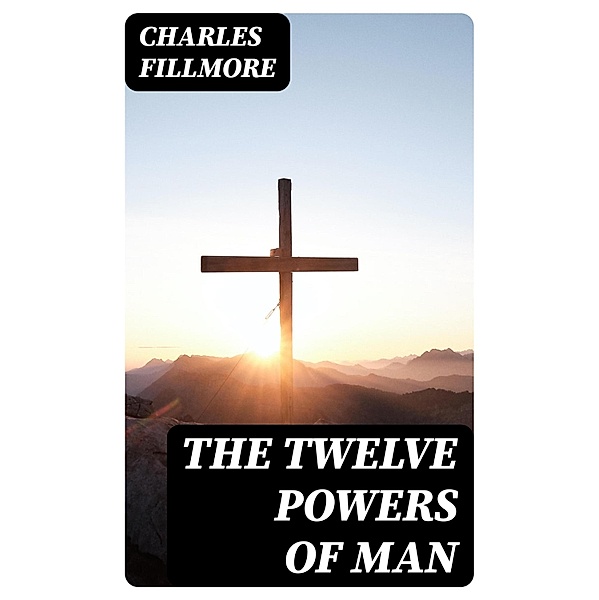 The Twelve Powers of Man, Charles Fillmore