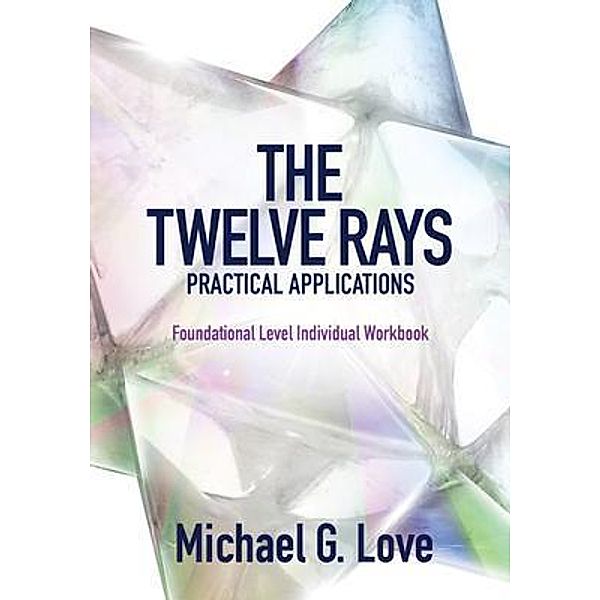 The Twelve Rays Practical Applications, Michael G. Love