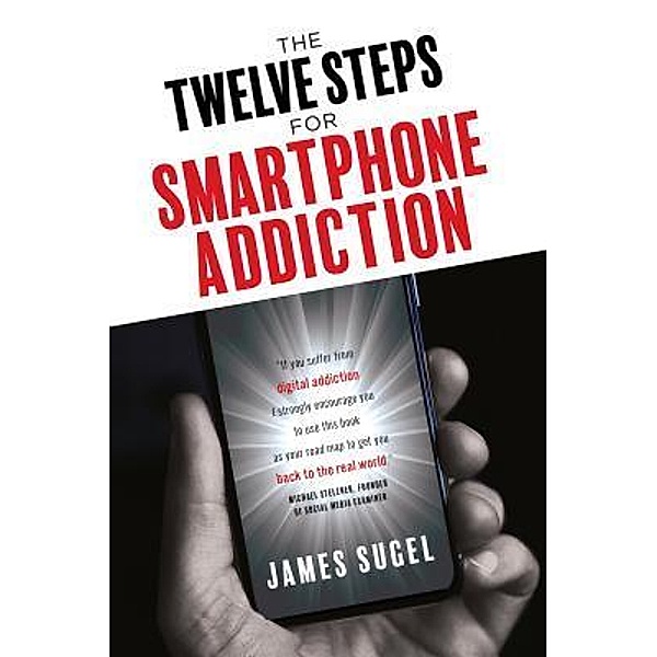 The Twelve Steps For Smartphone Addiction, James Sugel