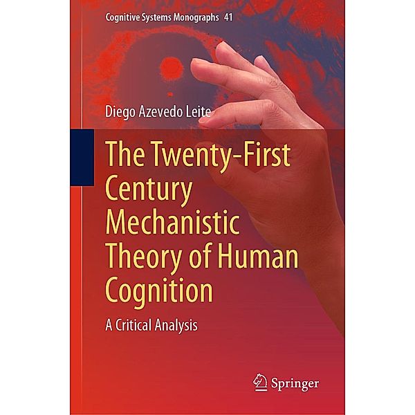 The Twenty-First Century Mechanistic Theory of Human Cognition / Cognitive Systems Monographs Bd.41, Diego Azevedo Leite