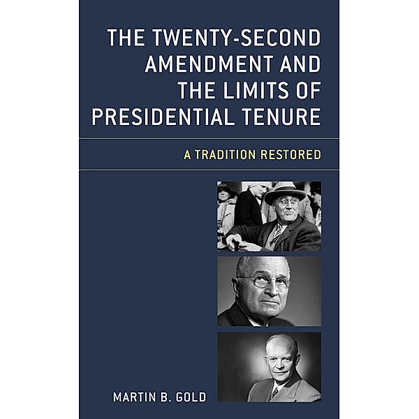 The Twenty-Second Amendment and the Limits of Presidential Tenure, Martin B. Gold