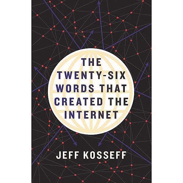 The Twenty-Six Words That Created the Internet, Jeff Kosseff