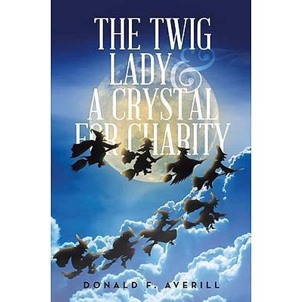 The Twig Lady & A Crystal for Charity / Ink Start Media, Donald Averill