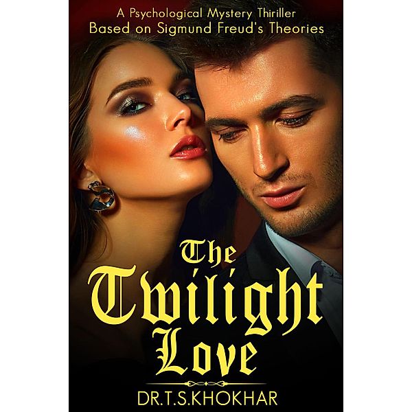 The Twilight Love: A Psychological Mystery Thriller Based on Sigmund Freud's Theoriesfictio, Tahir Saleem Khokhar