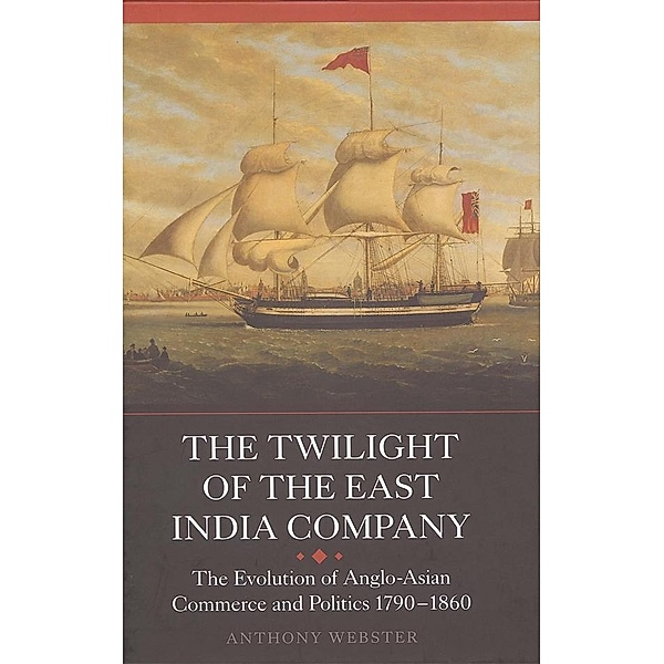 The Twilight of the East India Company / Worlds of the East India Company Bd.3, Anthony Webster