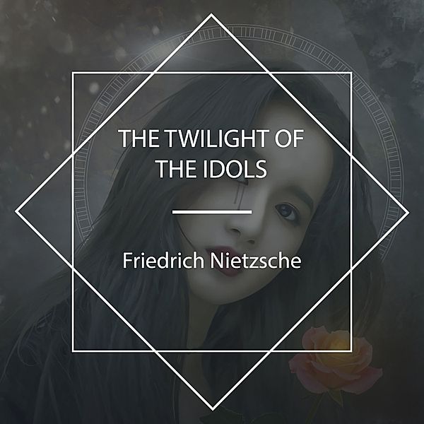 The Twilight of the Idols, Friedrich Nietzsche
