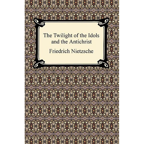 The Twilight of the Idols and The Antichrist, Friedrich Nietzsche