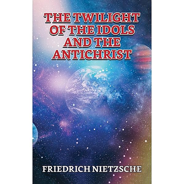 The Twilight Of The Idols And The Antichrist / True Sign Publishing House, Friedrich Wilhelm Nietzsche