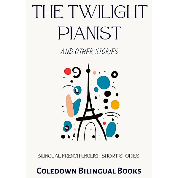 The Twilight Pianist and Other Stories: Bilingual French-English Short Stories, Coledown Bilingual Books